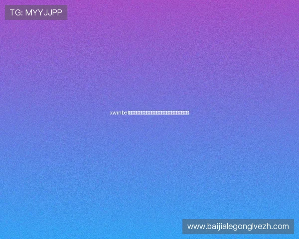 xwinbet真人版:全方位解析世界杯期间最火爆的体育博彩体验 xwinbet真人版:全方位解析世界杯期间最火爆的体育博彩体验